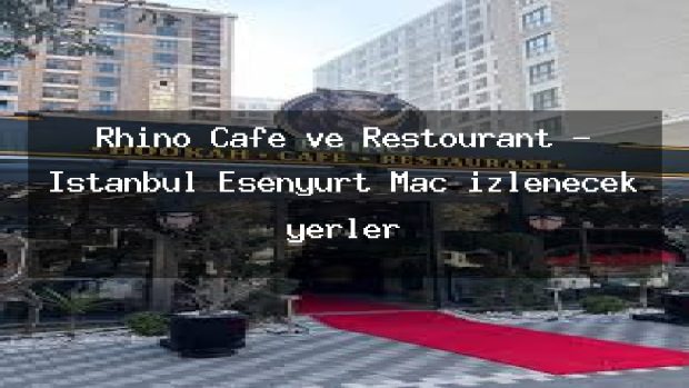 Rhino Cafe ve Restourant – İstanbul Esenyurt Maç izlenecek yerler