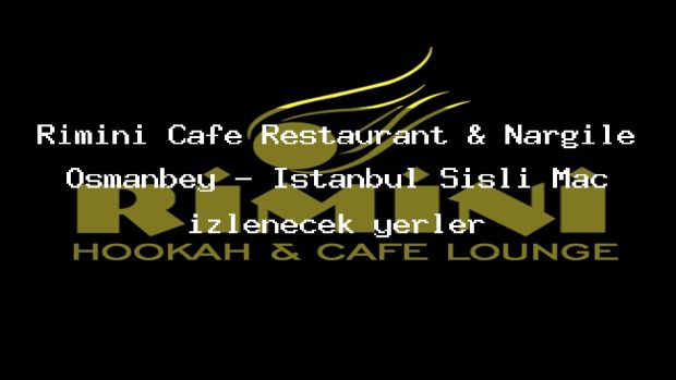 Rimini Cafe Restaurant & Nargile Osmanbey – İstanbul Şişli Maç izlenecek yerler