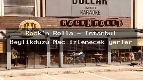 Rock’n Rolla – İstanbul Beylikdüzü Maç izlenecek yerler