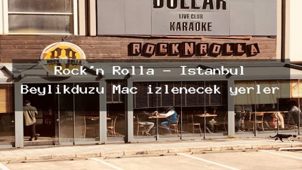 Rock’n Rolla – İstanbul Beylikdüzü Maç izlenecek yerler