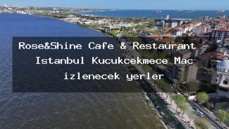 Rose&Shıne Cafe & Restaurant – İstanbul Küçükçekmece Maç izlenecek yerler