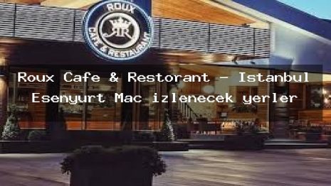 Roux Cafe & Restorant – İstanbul Esenyurt Maç izlenecek yerler