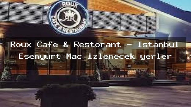 Roux Cafe & Restorant – İstanbul Esenyurt Maç izlenecek yerler