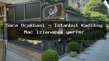 Saca Ocakbaşı – İstanbul Kadıköy Maç izlenecek yerler