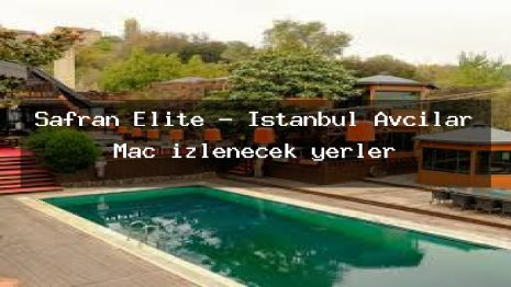 Safran Elite – İstanbul Avcılar Maç izlenecek yerler