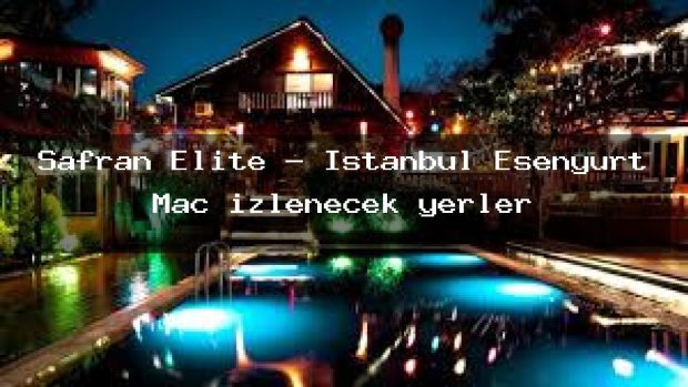 Safran Elite – İstanbul Esenyurt Maç izlenecek yerler