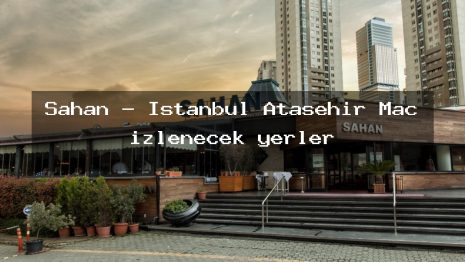 Sahan – İstanbul Ataşehir Maç izlenecek yerler