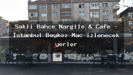 Saklı Bahçe Nargile & Cafe – İstanbul Beykoz Maç izlenecek yerler