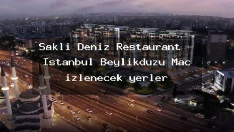 Saklı Deniz Restaurant – İstanbul Beylikdüzü Maç izlenecek yerler