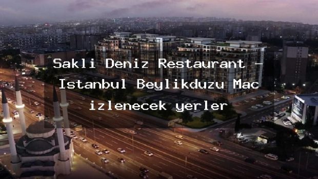 Saklı Deniz Restaurant – İstanbul Beylikdüzü Maç izlenecek yerler