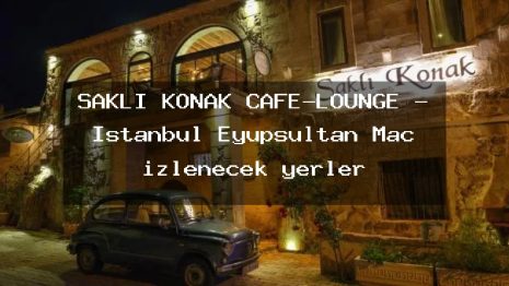 SAKLI KONAK CAFE-LOUNGE – İstanbul Eyüpsultan Maç izlenecek yerler