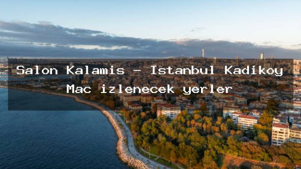 Salon Kalamış – İstanbul Kadıköy Maç izlenecek yerler