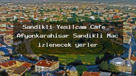 Sandıklı Yeşilçam Cafe – Afyonkarahisar Sandıklı Maç izlenecek yerler