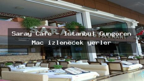 Saray Cafe – İstanbul Güngören Maç izlenecek yerler