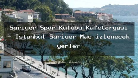 Sarıyer Spor Kulübü Kafeteryası – İstanbul Sarıyer Maç izlenecek yerler