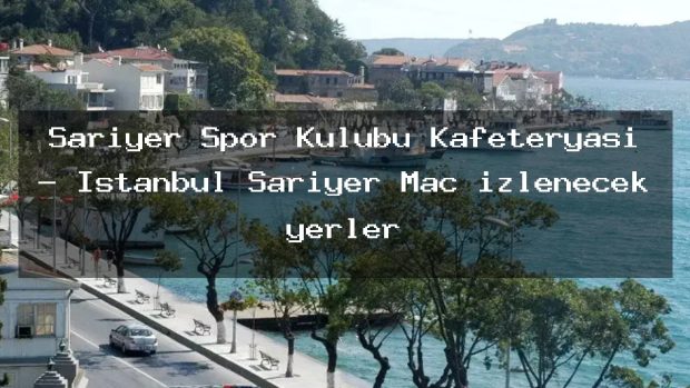 Sarıyer Spor Kulübü Kafeteryası – İstanbul Sarıyer Maç izlenecek yerler