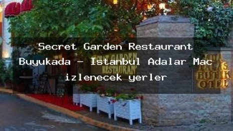 Secret Garden Restaurant Büyükada – İstanbul Adalar Maç izlenecek yerler