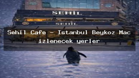 Sehil Cafe – İstanbul Beykoz Maç izlenecek yerler