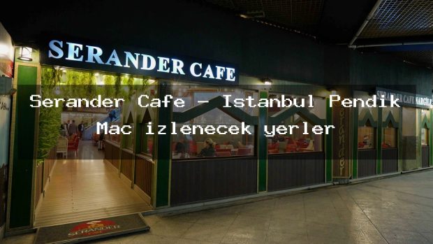 Serander Cafe – İstanbul Pendik Maç izlenecek yerler