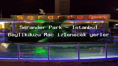 Serander Park – İstanbul Beylikdüzü Maç izlenecek yerler