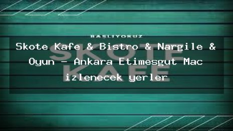 Skote Kafe & Bistro & Nargile & Oyun – Ankara Etimesgut Maç izlenecek yerler