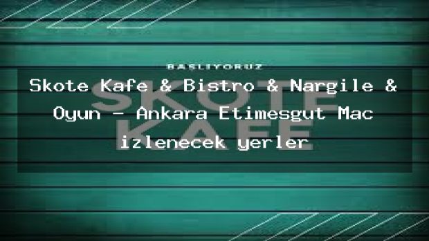 Skote Kafe & Bistro & Nargile & Oyun – Ankara Etimesgut Maç izlenecek yerler
