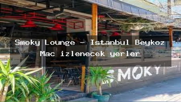 Smoky Lounge – İstanbul Beykoz Maç izlenecek yerler