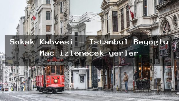 Sokak Kahvesi – İstanbul Beyoğlu Maç izlenecek yerler