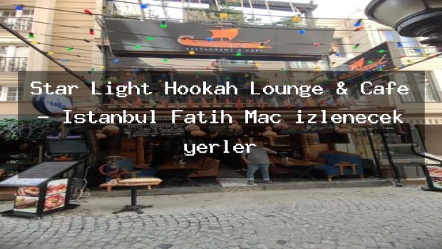 Star Light Hookah Lounge & Cafe – İstanbul Fatih Maç izlenecek yerler