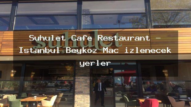 Suhulet Cafe Restaurant – İstanbul Beykoz Maç izlenecek yerler