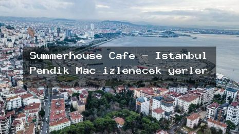 Summerhouse Cafe – İstanbul Pendik Maç izlenecek yerler