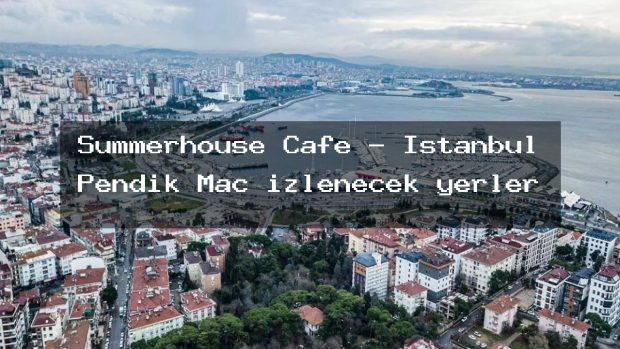 Summerhouse Cafe – İstanbul Pendik Maç izlenecek yerler