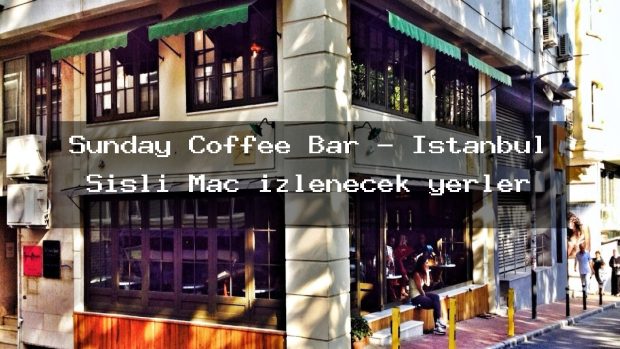 Sunday Coffee Bar – İstanbul Şişli Maç izlenecek yerler