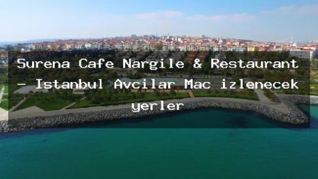 Surena Cafe Nargile & Restaurant – İstanbul Avcılar Maç izlenecek yerler