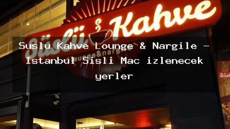 Süslü Kahve Lounge & Nargile – İstanbul Şişli Maç izlenecek yerler