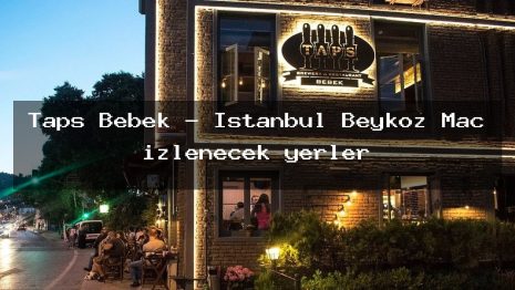 Taps Bebek – İstanbul Beykoz Maç izlenecek yerler