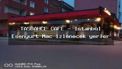 TAŞBAHÇE CAFE – İstanbul Esenyurt Maç izlenecek yerler