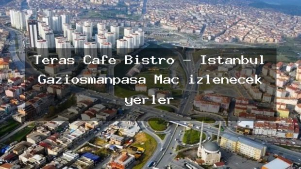 Teras Cafe Bistro – İstanbul Gaziosmanpaşa Maç izlenecek yerler
