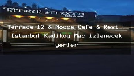 Terrace 12 & Mocca Cafe & Rest – İstanbul Kadıköy Maç izlenecek yerler