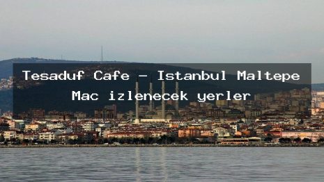 Tesadüf Cafe – İstanbul Maltepe Maç izlenecek yerler