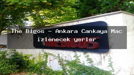 The Bigos – Ankara Çankaya Maç izlenecek yerler