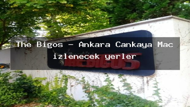 The Bigos – Ankara Çankaya Maç izlenecek yerler