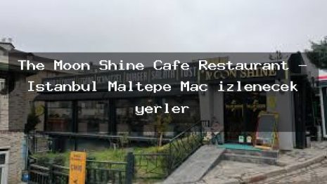 The Moon Shine Cafe Restaurant – İstanbul Maltepe Maç izlenecek yerler