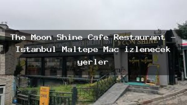 The Moon Shine Cafe Restaurant – İstanbul Maltepe Maç izlenecek yerler