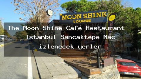 The Moon Shine Cafe Restaurant – İstanbul Sancaktepe Maç izlenecek yerler