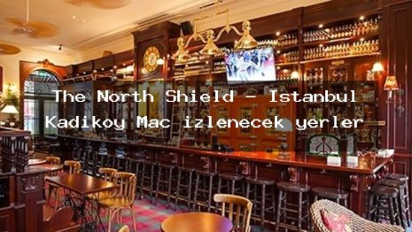The North Shield – İstanbul Kadıköy Maç izlenecek yerler