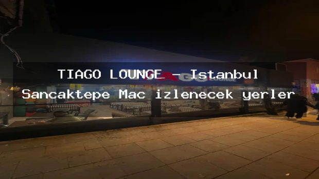 TİAGO LOUNGE – İstanbul Sancaktepe Maç izlenecek yerler