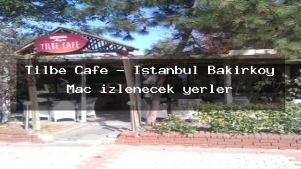 Tilbe Cafe – İstanbul Bakırköy Maç izlenecek yerler