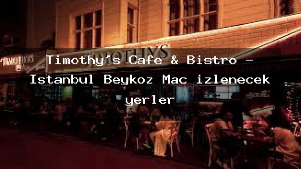 Timothy’s Cafe & Bistro – İstanbul Beykoz Maç izlenecek yerler