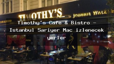 Timothy’s Cafe & Bistro – İstanbul Sarıyer Maç izlenecek yerler